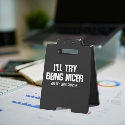 Funny Desk Sign - I'LL TRY BEING NICER, YOU TRY BEING SMARTER | Black Cubicle Decor, Humorous Office Desk Accessories for Women Men, Cool Things for My Office - style: I'LL TRY BEING NICER